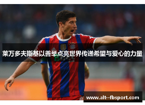 莱万多夫斯基以善举点亮世界传递希望与爱心的力量