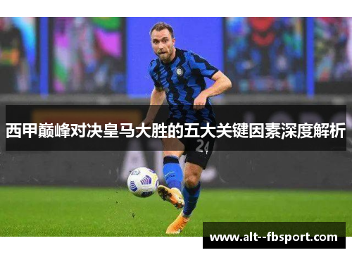 西甲巅峰对决皇马大胜的五大关键因素深度解析