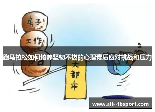 跑马拉松如何培养坚韧不拔的心理素质应对挑战和压力
