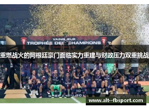 重燃战火的阿根廷豪门面临实力重建与财政压力双重挑战 重燃战火的阿根廷豪门面临实力重建与财政压力双重挑战