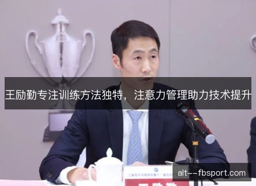 王励勤专注训练方法独特，注意力管理助力技术提升